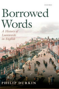 Title: Borrowed Words: A History of Loanwords in English, Author: Philip P. Durkin