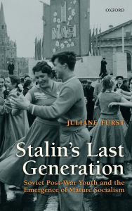 Title: Stalin's Last Generation: Soviet Post-War Youth and the Emergence of Mature Socialism, Author: Juliane Furst