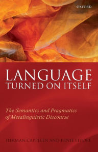 Title: Language Turned on Itself: The Semantics and Pragmatics of Metalinguistic Discourse, Author: Herman Cappelen