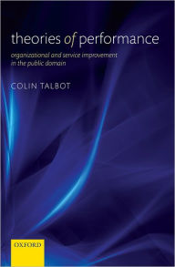 Title: Theories of Performance: Organizational and Service Improvement in the Public Domain, Author: Colin Talbot