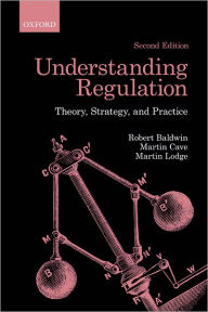 Title: Understanding Regulation: Theory, Strategy, and Practice / Edition 2, Author: Robert Baldwin