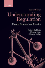 Title: Understanding Regulation: Theory, Strategy, and Practice / Edition 2, Author: Robert Baldwin