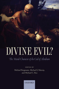 Title: Divine Evil?: The Moral Character of the God of Abraham, Author: Michael Bergmann