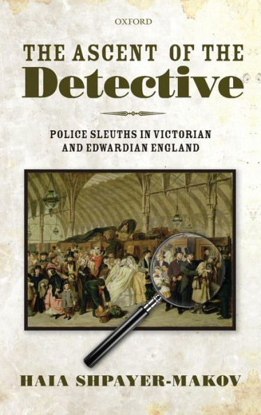 the Ascent of Detective: Police Sleuths Victorian and Edwardian England