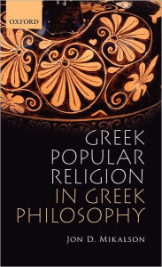Title: Greek Popular Religion in Greek Philosophy, Author: Jon D. Mikalson