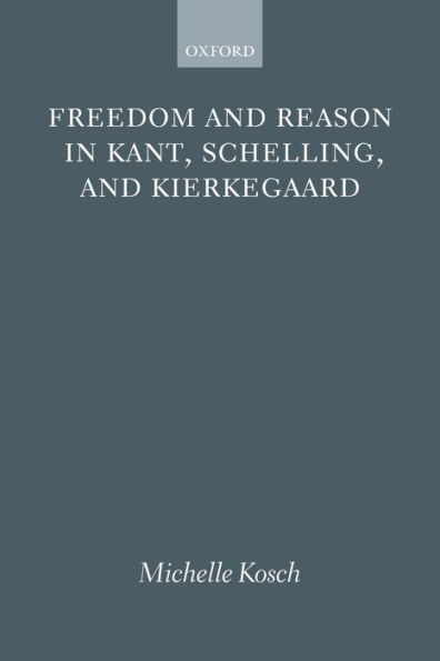 Freedom and Reason in Kant, Schelling, and Kierkegaard