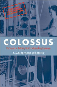 Title: Colossus: The secrets of Bletchley Park's code-breaking computers, Author: B. Jack Copeland