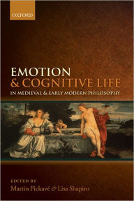 Title: Emotion and Cognitive Life in Medieval and Early Modern Philosophy, Author: Martin Pickavï