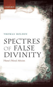 Title: Spectres of False Divinity: Hume's Moral Atheism, Author: Thomas Holden