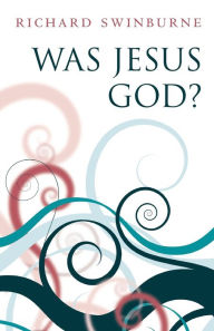 Title: Was Jesus God?, Author: Richard Swinburne