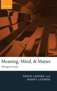 Title: Meaning, Mind, and Matter: Philosophical Essays, Author: Ernie Lepore