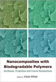 Title: Nanocomposites with Biodegradable Polymers: Synthesis, Properties, and Future Perspectives, Author: Vikas Mittal