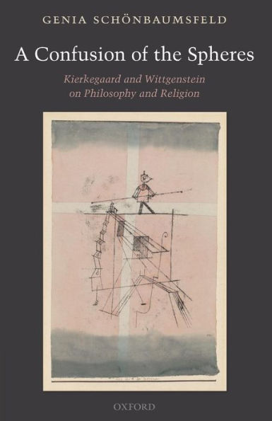 A Confusion of the Spheres: Kierkegaard and Wittgenstein on Philosophy and Religion