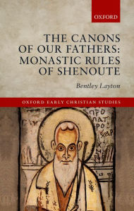 Title: The Canons of Our Fathers: Monastic Rules of Shenoute, Author: Bentley Layton