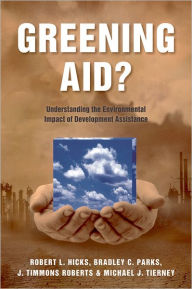 Title: Greening Aid?: Understanding the Environmental Impact of Development Assistance, Author: Robert L. Hicks