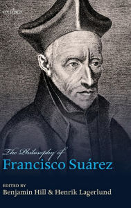 Title: The Philosophy of Francisco Suarez, Author: Benjamin  Hill