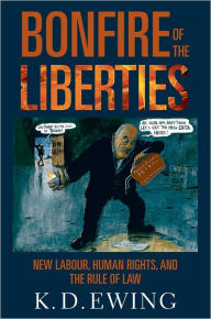 Title: The Bonfire of the Liberties: New Labour, Human Rights, and the Rule of Law, Author: Keith Ewing