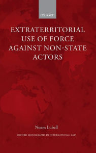 Title: Extraterritorial Use of Force against Non-State Actors, Author: Noam Lubell