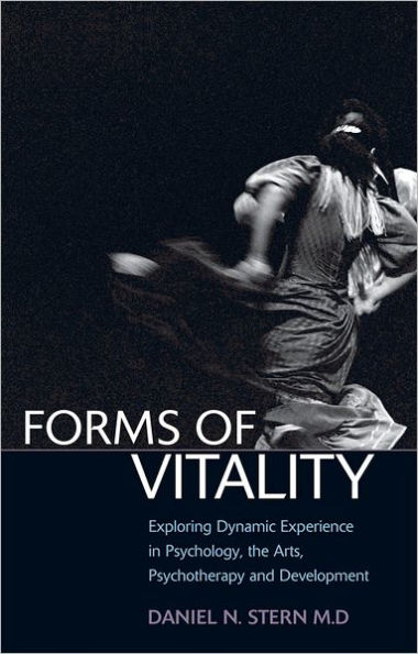 Forms of Vitality: Exploring Dynamic Experience in Psychology and the Arts