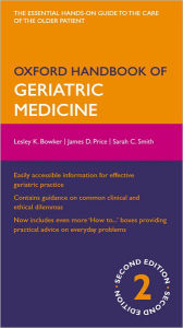 Title: Oxford Handbook of Geriatric Medicine / Edition 2, Author: Lesley Bowker