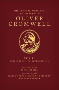 Title: The Letters, Writings, and Speeches of Oliver Cromwell: Volume II: 1 February 1649 to 12 December 1653, Author: Elaine Murphy