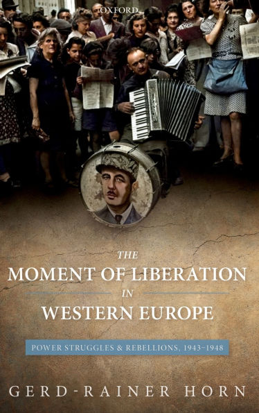 The Moment of Liberation Western Europe: Power Struggles and Rebellions, 1943-1948