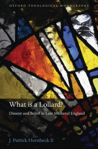 Title: What is a Lollard?: Dissent and Belief in Late Medieval England, Author: J. Patrick Hornbeck II