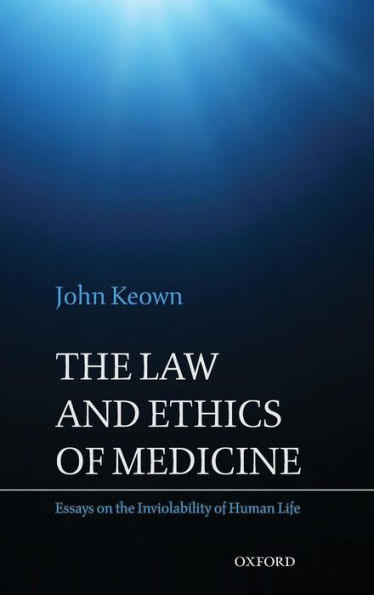 The Law and Ethics of Medicine: Essays on the Inviolability of Human Life