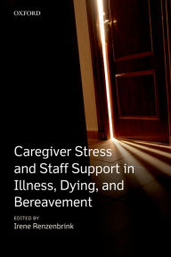 Title: Caregiver Stress and Staff Support in Illness, Dying and Bereavement, Author: Irene Renzenbrink