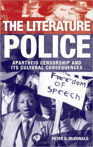 Title: The Literature Police: Apartheid Censorship and Its Cultural Consequences, Author: Peter D. McDonald