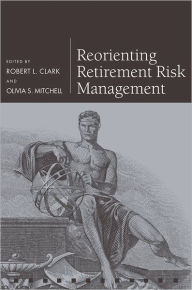 Title: Reorienting Retirement Risk Management, Author: Robert L. Clark