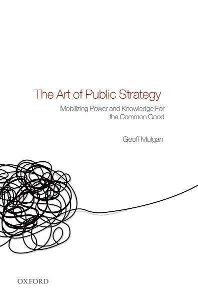 The Art of Public Strategy: Mobilizing Power and Knowledge for the Common Good