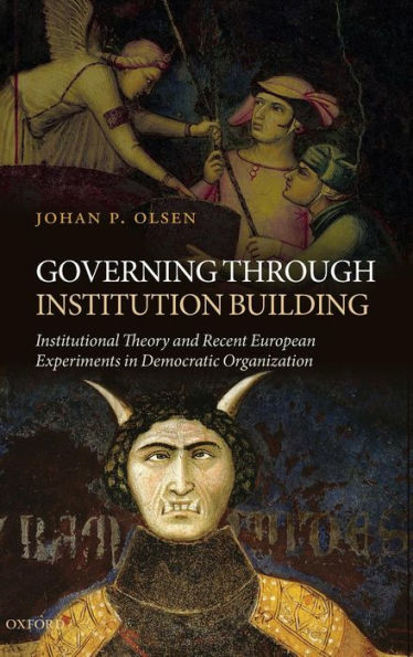 Governing through Institution Building: Institutional Theory and Recent European Experiments in Democratic Organization