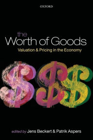 Title: The Worth of Goods: Valuation and Pricing in the Economy, Author: Jens Beckert