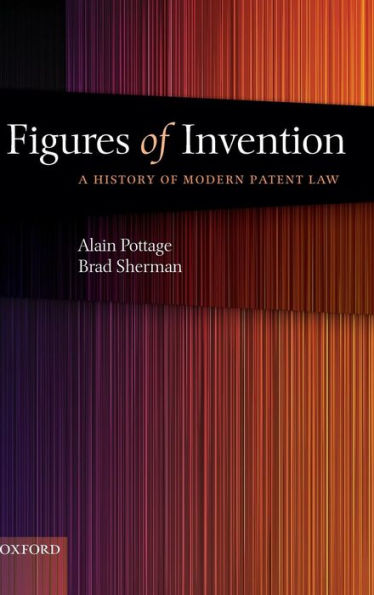 Figures of Invention: A History of Modern Patent Law