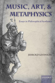 Title: Music, Art, and Metaphysics, Author: Jerrold Levinson