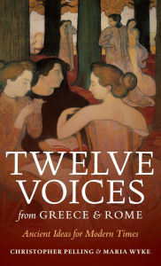 Title: Twelve Voices from Greece and Rome: Ancient Ideas for Modern Times, Author: Christopher Pelling