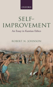 Title: Self-Improvement: An Essay in Kantian Ethics, Author: Robert N. Johnson
