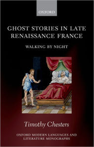Title: Ghost Stories in Late Renaissance France: Walking by Night, Author: Timothy Chesters
