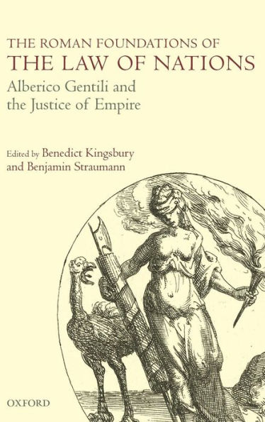 The Roman Foundations of the Law of Nations: Alberico Gentili and the Justice of Empire