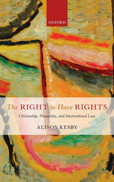 The Right to Have Rights: Citizenship, Humanity, and International Law