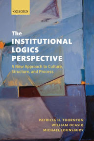 Title: The Institutional Logics Perspective: A New Approach to Culture, Structure and Process, Author: Patricia H. Thornton