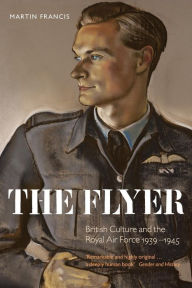 Title: The Flyer: British Culture and the Royal Air Force, 1939-1945, Author: Martin Francis