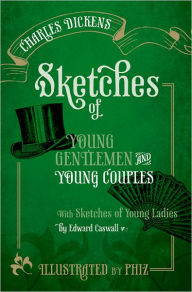 Title: Sketches of Young Gentlemen and Young Couples: With Sketches of Young Ladies by Edward Caswall, Author: Charles Dickens