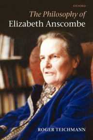 Title: The Philosophy of Elizabeth Anscombe, Author: Roger Teichmann