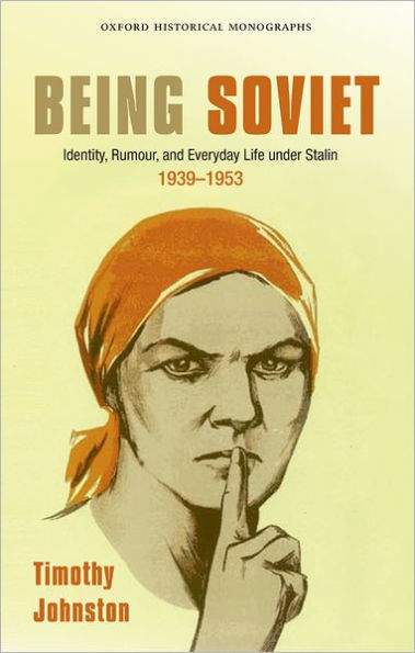 Being Soviet: Identity, Rumour, and Everyday Life under Stalin, 1939-53