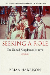 Title: Seeking a Role: The United Kingdom, 1951-1970, Author: Brian Harrison