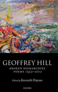 Title: Broken Hierarchies: Poems 1952-2012, Author: Geoffrey Hill