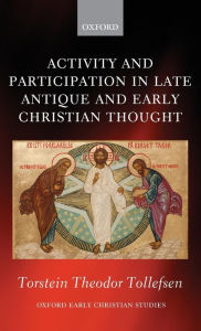 Title: Activity and Participation in Late Antique and Early Christian Thought, Author: Torstein Theodor Tollefsen