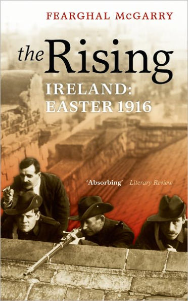 The Rising: Ireland: Easter 1916